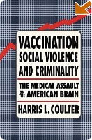 Vaccination, Social Violence and Criminality: The Medical Assault on the American Brain